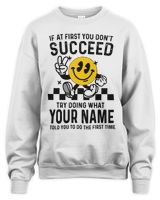 If at first you dont succeed try doing what YOUR NAME told you to do the first time Unisex Sweatshirt white s